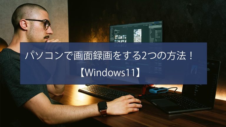 パソコンで画面録画をする2つの方法！【Windows11】